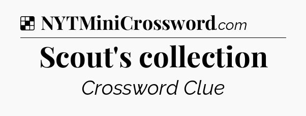 Solution: Scout's collection - NYT Crossword