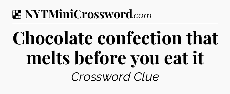Solution: Chocolate confection that melts before you eat it - NYT Crossword