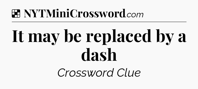 Solution: It may be replaced by a dash - NYT Crossword