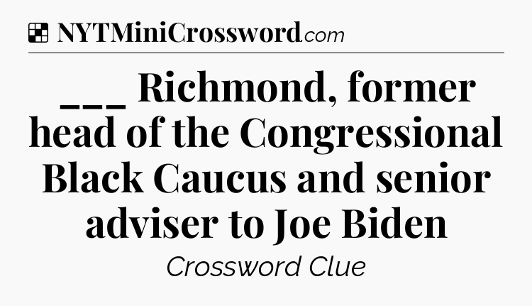 Solution: ___ Richmond, former head of the Congressional Black Caucus and senior adviser to Joe Biden - NYT Crossword