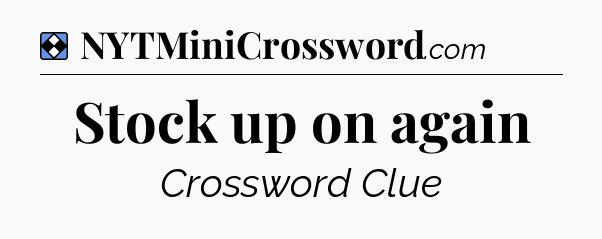 Solution: Stock up on again - NYT Mini Crossword