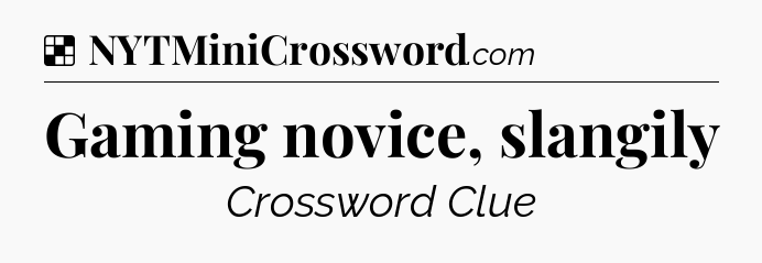 Solution: Gaming novice, slangily - NYT Crossword
