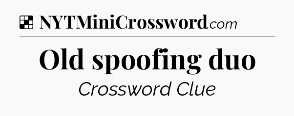 Solution: Old spoofing duo - NYT Crossword