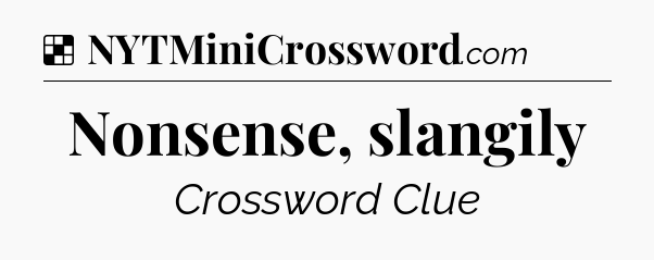 Solution: Nonsense, slangily - NYT Crossword
