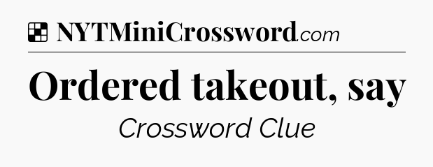 Solution: Ordered takeout, say - NYT Crossword