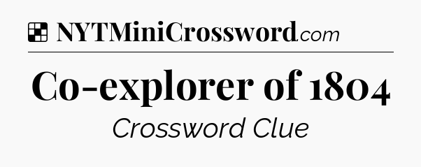 Solution: Co-explorer of 1804 - NYT Crossword