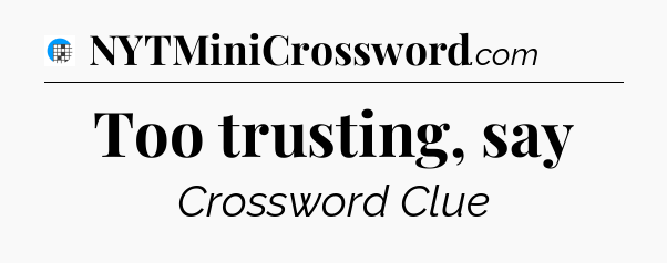 Too trusting, say Crossword Clue