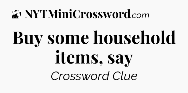Buy some household items, say - Daily Themed Classic Crossword