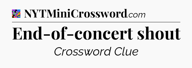 End-of-concert shout Crossword Clue