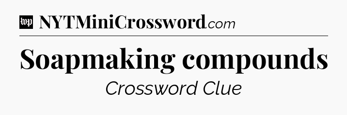 Soapmaking compounds Crossword Clue