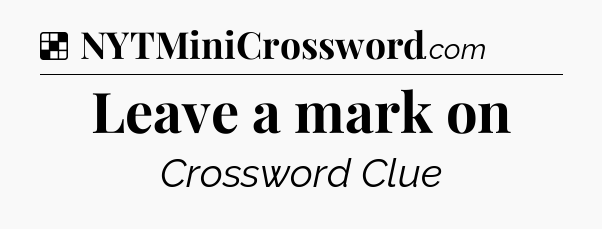 Solution: Leave a mark on - NYT Crossword