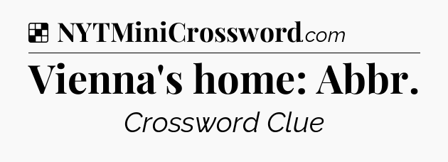 Solution: Vienna's home: Abbr - NYT Crossword