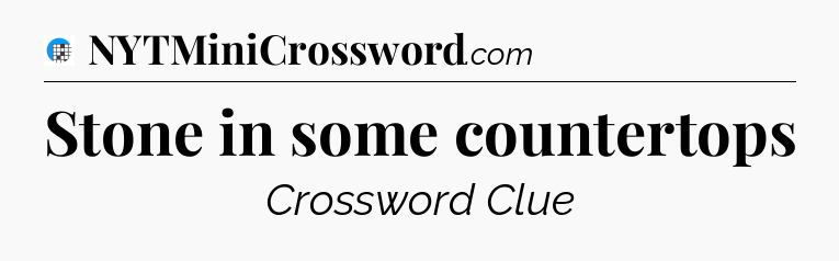 Stone in some countertops Crossword Clue