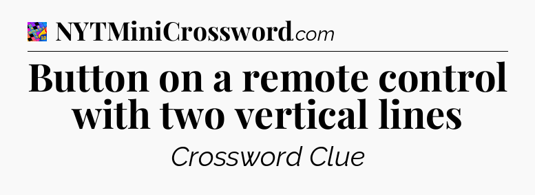 Button on a remote control with two vertical lines Crossword Clue