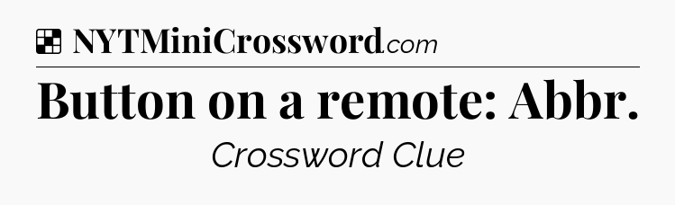 Button on a remote: Abbr NYT Crossword