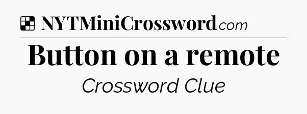 Solution: Button on a remote - NYT Crossword
