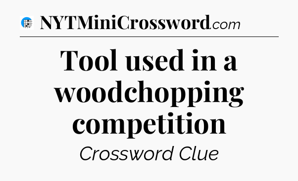 Tool used in a woodchopping competition Crossword Clue