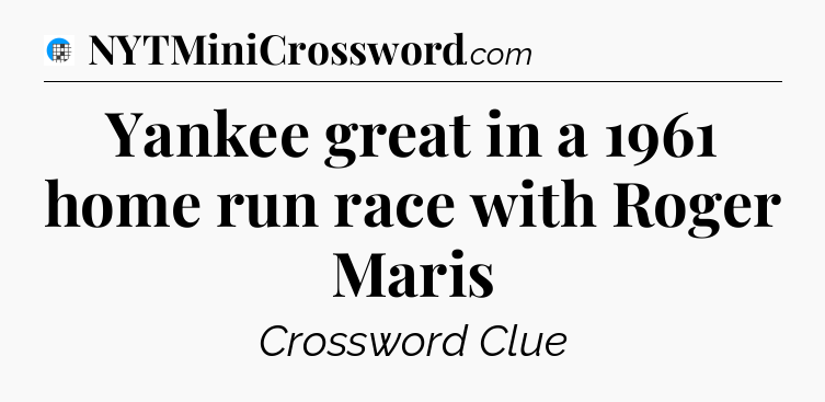 Yankee great in a 1961 home run race with Roger Maris Crossword Clue