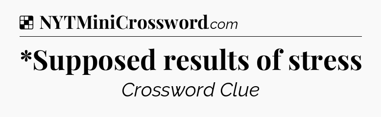 Solution: *Supposed results of stress - NYT Crossword