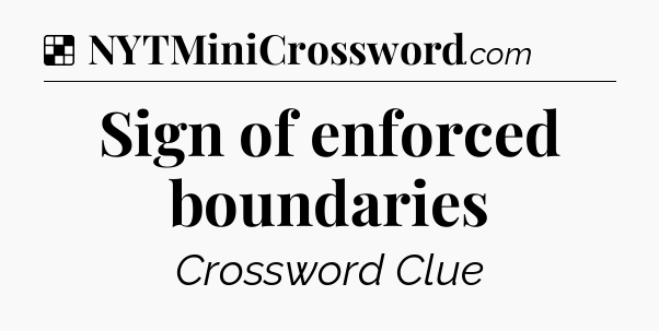 Solution: Sign of enforced boundaries - NYT Crossword