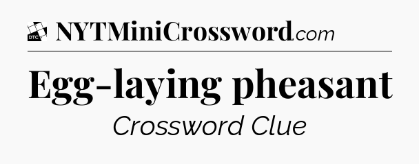 Egg-laying pheasant - Daily Themed Mini Crossword