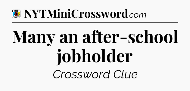 Many an after-school jobholder Crossword Clue