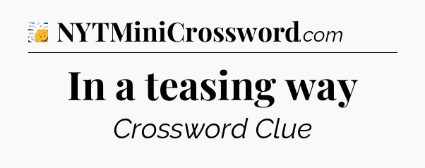 In a teasing way - 7 Little Words