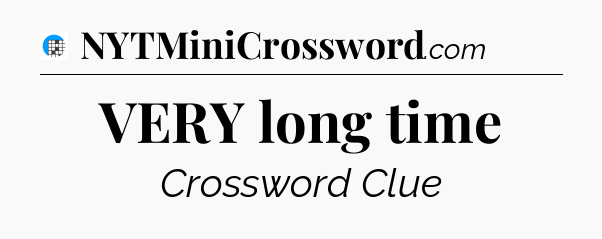 VERY long time Crossword Clue