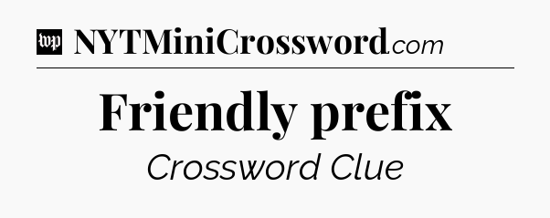 Friendly prefix Crossword Clue