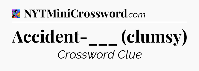 Accident-___ (clumsy) Crossword Clue