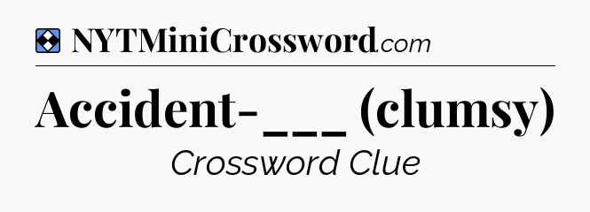 Solution: Accident-___ (clumsy) - NYT Mini Crossword