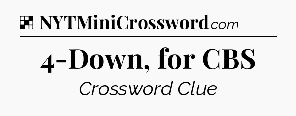 Solution: 4-Down, for CBS - NYT Crossword