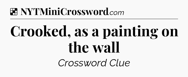 Solution: Crooked, as a painting on the wall - NYT Crossword