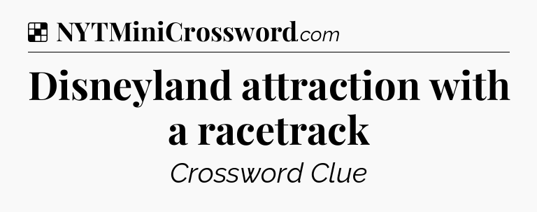 Solution: Disneyland attraction with a racetrack - NYT Crossword