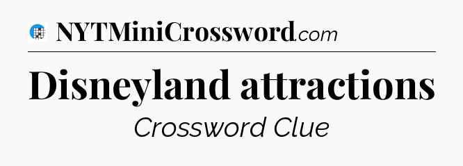 Disneyland attractions Crossword Clue