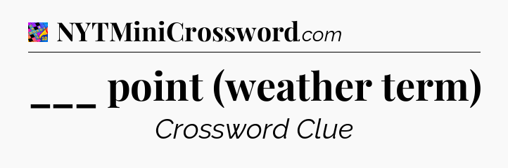 ___ point (weather term) Crossword Clue