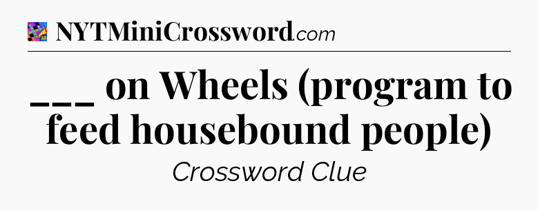 ___ on Wheels (program to feed housebound people) Crossword Clue