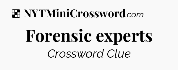 Solution: Forensic experts - NYT Crossword