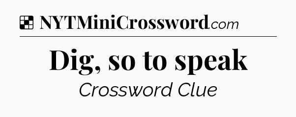 Solution: Dig, so to speak - NYT Crossword