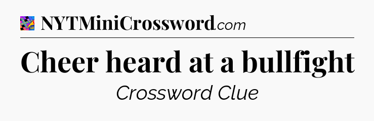Cheer heard at a bullfight Crossword Clue
