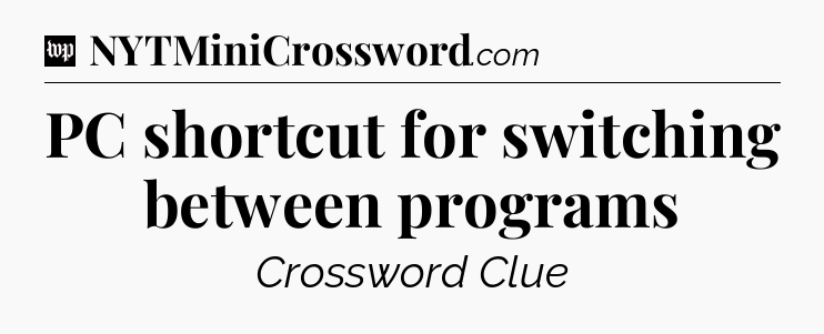 PC shortcut for switching between programs Crossword Clue
