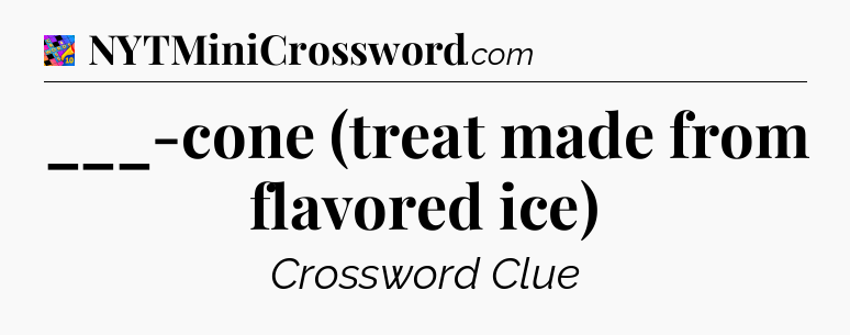 ___-cone (treat made from flavored ice) Crossword Clue