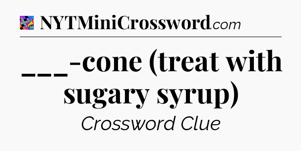 ___-cone (treat with sugary syrup) Crossword Clue
