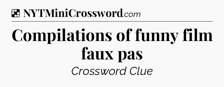 Solution: Compilations of funny film faux pas - NYT Crossword