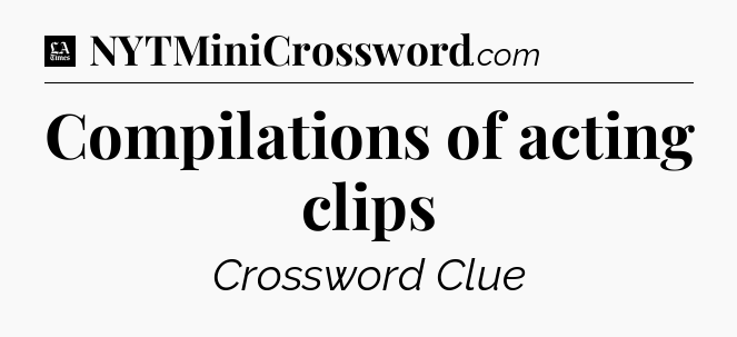 Compilations of acting clips - LA Times Crossword