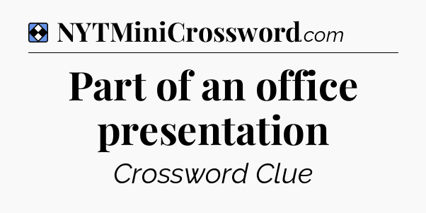 Solution: Part of an office presentation - NYT Mini Crossword