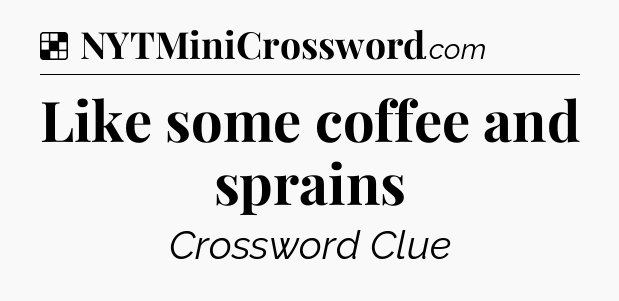 Solution: Like some coffee and sprains - NYT Crossword