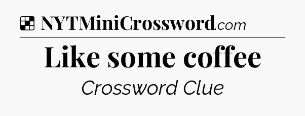 Solution: Like some coffee - NYT Crossword