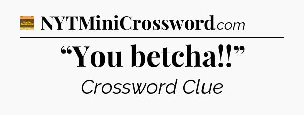 “You betcha!!” - Eugene Sheffer Crossword