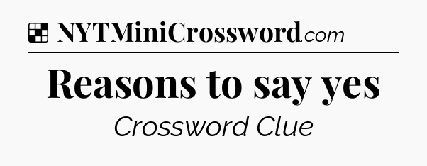 Solution: Reasons to say yes - NYT Crossword